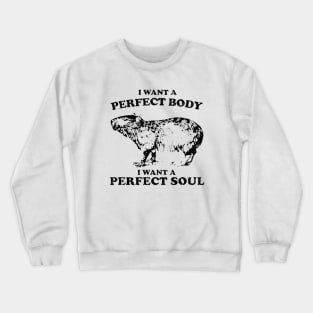 Funny Capybara i want a perfect body i want a perfect soul Shirt, Funny Capybara Meme Crewneck Sweatshirt